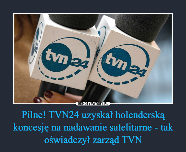 Pilne! TVN24 uzyskał holenderską koncesję na nadawanie satelitarne - tak oświadczył zarząd TVN