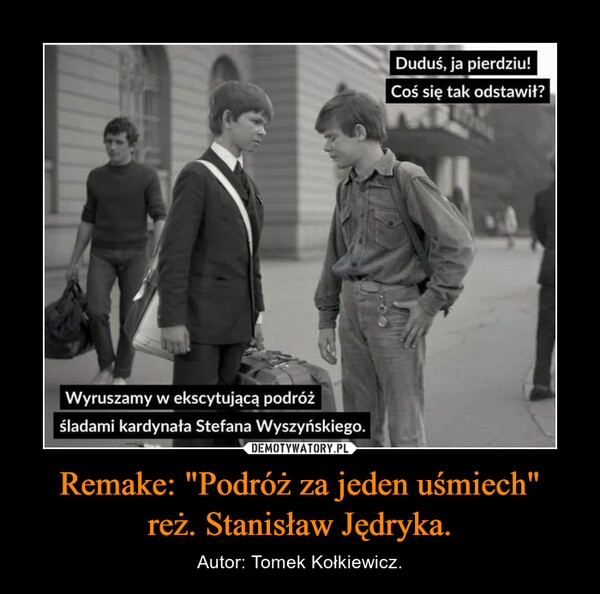 Remake: "Podróż za jeden uśmiech"reż. Stanisław Jędryka. – Autor: Tomek Kołkiewicz. 