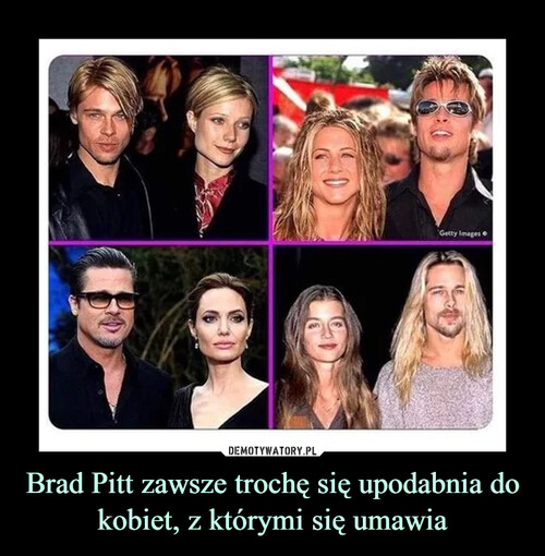 Brad Pitt zawsze trochę się upodabnia do kobiet, z którymi się umawia