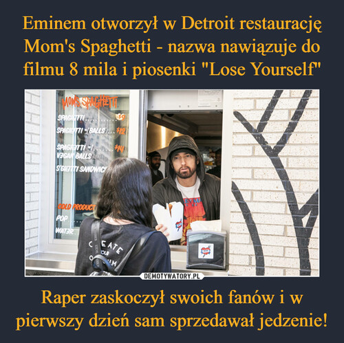 Eminem otworzył w Detroit restaurację Mom's Spaghetti - nazwa nawiązuje do filmu 8 mila i piosenki "Lose Yourself" Raper zaskoczył swoich fanów i w pierwszy dzień sam sprzedawał jedzenie!
