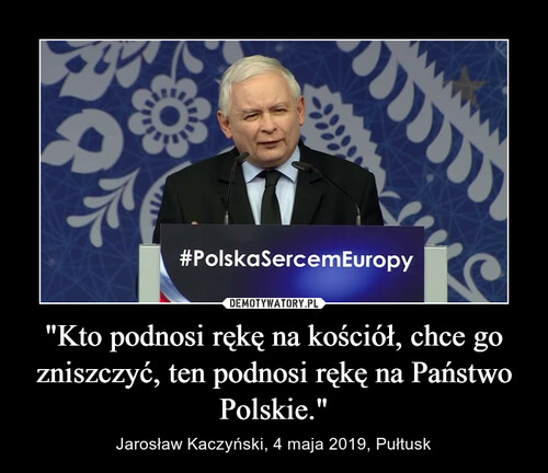 "Kto podnosi rękę na kościół, chce go zniszczyć, ten podnosi rękę na Państwo Polskie."