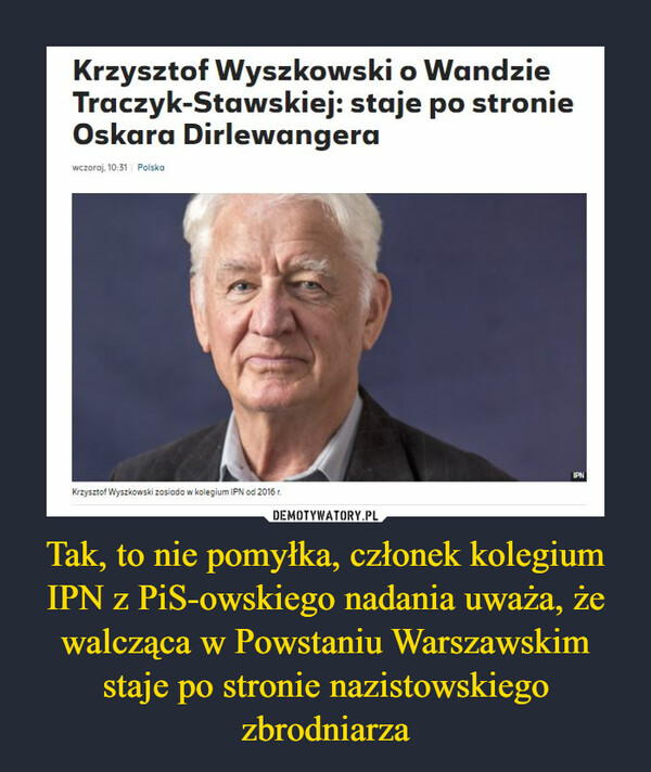 Tak, to nie pomyłka, członek kolegium IPN z PiS-owskiego nadania uważa, że walcząca w Powstaniu Warszawskim staje po stronie nazistowskiego zbrodniarza