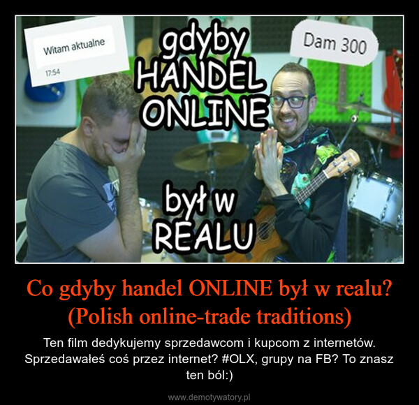 Co gdyby handel ONLINE był w realu? (Polish online-trade traditions) – Ten film dedykujemy sprzedawcom i kupcom z internetów. Sprzedawałeś coś przez internet? #OLX, grupy na FB? To znasz ten ból:) 