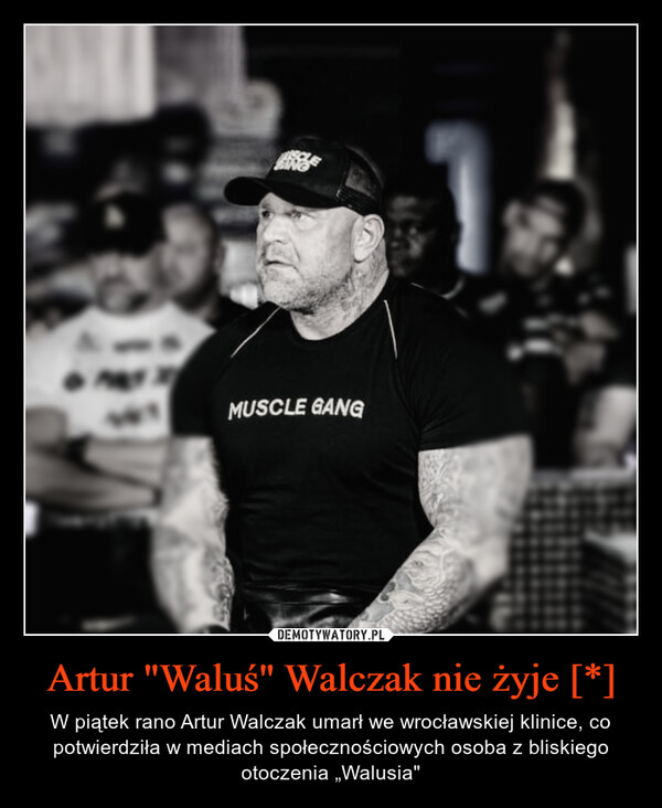 Artur "Waluś" Walczak nie żyje [*] – W piątek rano Artur Walczak umarł we wrocławskiej klinice, co potwierdziła w mediach społecznościowych osoba z bliskiego otoczenia „Walusia" 