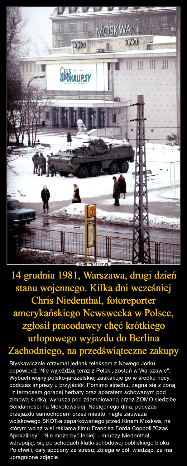 14 grudnia 1981, Warszawa, drugi dzień stanu wojennego. Kilka dni wcześniej Chris Niedenthal, fotoreporter amerykańskiego Newsweeka w Polsce, zgłosił pracodawcy chęć krótkiego urlopowego wyjazdu do Berlina Zachodniego, na przedświąteczne zakupy