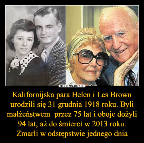 Kalifornijska para Helen i Les Brown urodzili się 31 grudnia 1918 roku. Byli małżeństwem  przez 75 lat i oboje dożyli 94 lat, aż do śmierci w 2013 roku. Zmarli w odstępstwie jednego dnia
