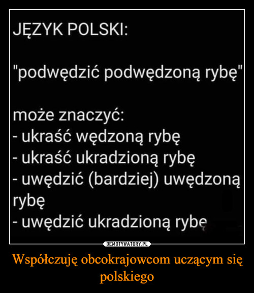 Współczuję obcokrajowcom uczącym się polskiego