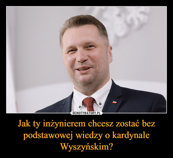 Jak ty inżynierem chcesz zostać bez podstawowej wiedzy o kardynale Wyszyńskim?