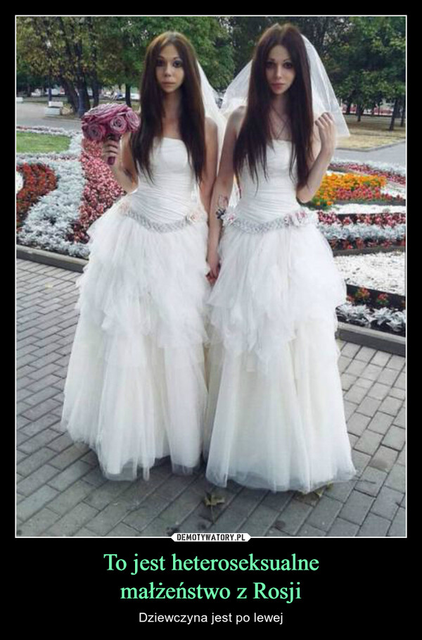 To jest heteroseksualnemałżeństwo z Rosji – Dziewczyna jest po lewej 