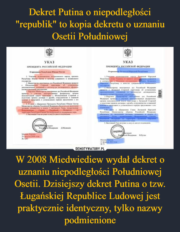 W 2008 Miedwiediew wydał dekret o uznaniu niepodległości Południowej Osetii. Dzisiejszy dekret Putina o tzw. Ługańskiej Republice Ludowej jest praktycznie identyczny, tylko nazwy podmienione –  