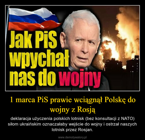 1 marca PiS prawie wciągnął Polskę do wojny z Rosją – deklaracja użyczenia polskich lotnisk (bez konsultacji z NATO) siłom ukraińskim oznaczałaby wejście do wojny i ostrzał naszych lotnisk przez Rosjan. 