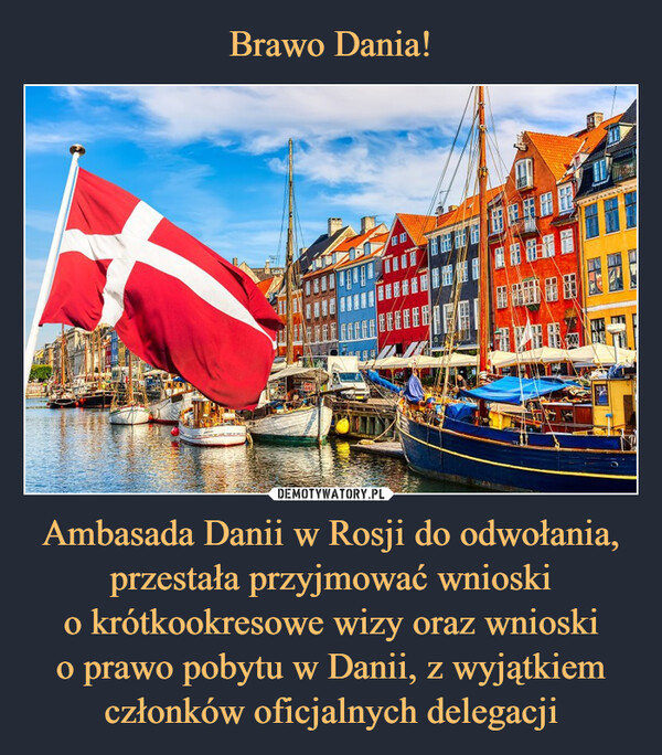 Ambasada Danii w Rosji do odwołania, przestała przyjmować wnioskio krótkookresowe wizy oraz wnioskio prawo pobytu w Danii, z wyjątkiem członków oficjalnych delegacji –  