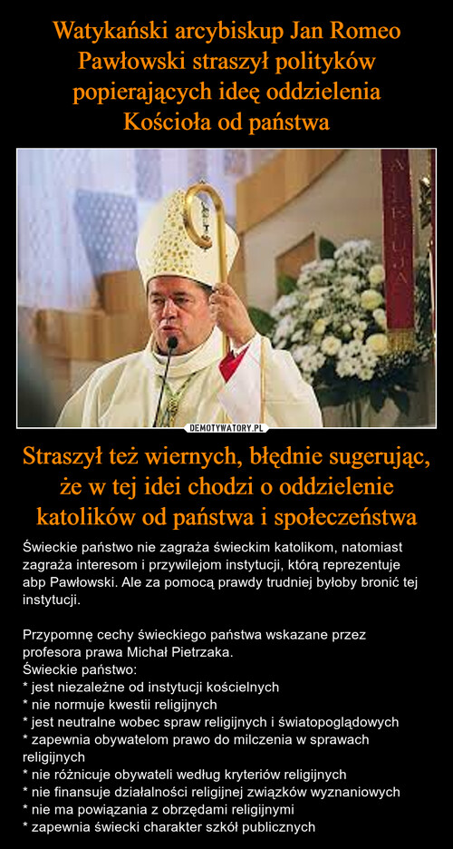 Watykański arcybiskup Jan Romeo Pawłowski straszył polityków popierających ideę oddzielenia
Kościoła od państwa Straszył też wiernych, błędnie sugerując, że w tej idei chodzi o oddzielenie katolików od państwa i społeczeństwa