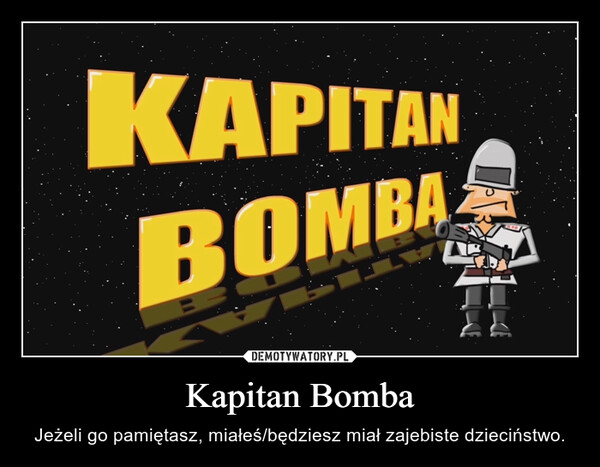 Kapitan Bomba – Jeżeli go pamiętasz, miałeś/będziesz miał zajebiste dzieciństwo. 