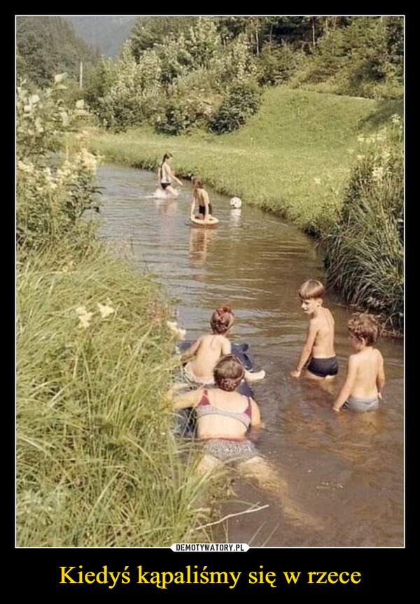 Kiedyś kąpaliśmy się w rzece