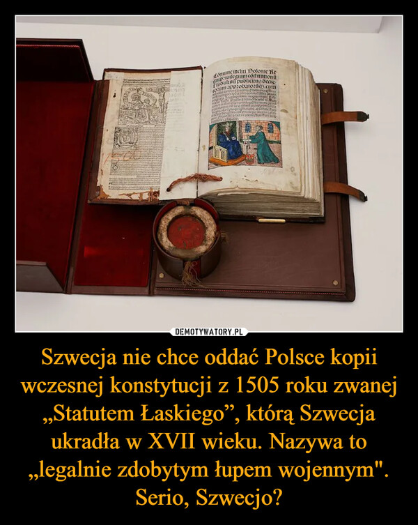 Szwecja nie chce oddać Polsce kopii wczesnej konstytucji z 1505 roku zwanej „Statutem Łaskiego”, którą Szwecja ukradła w XVII wieku. Nazywa to „legalnie zdobytym łupem wojennym". Serio, Szwecjo? –  