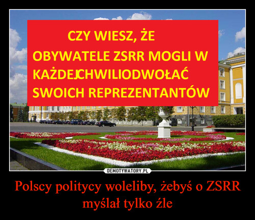 Polscy politycy woleliby, żebyś o ZSRR myślał tylko źle