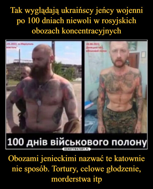 Tak wyglądają ukraińscy jeńcy wojenni po 100 dniach niewoli w rosyjskich obozach koncentracyjnych Obozami jenieckimi nazwać te katownie nie sposób. Tortury, celowe głodzenie, morderstwa itp