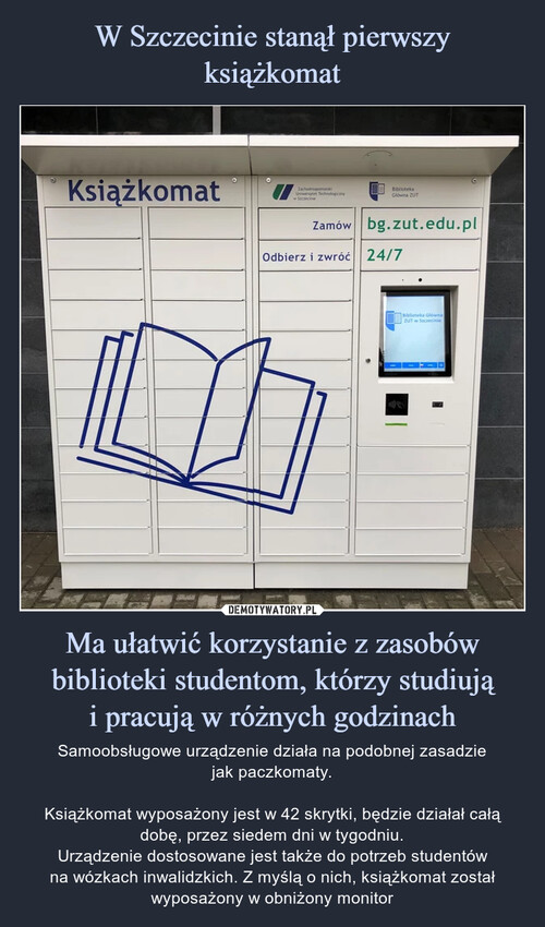 W Szczecinie stanął pierwszy książkomat Ma ułatwić korzystanie z zasobów biblioteki studentom, którzy studiują
i pracują w różnych godzinach