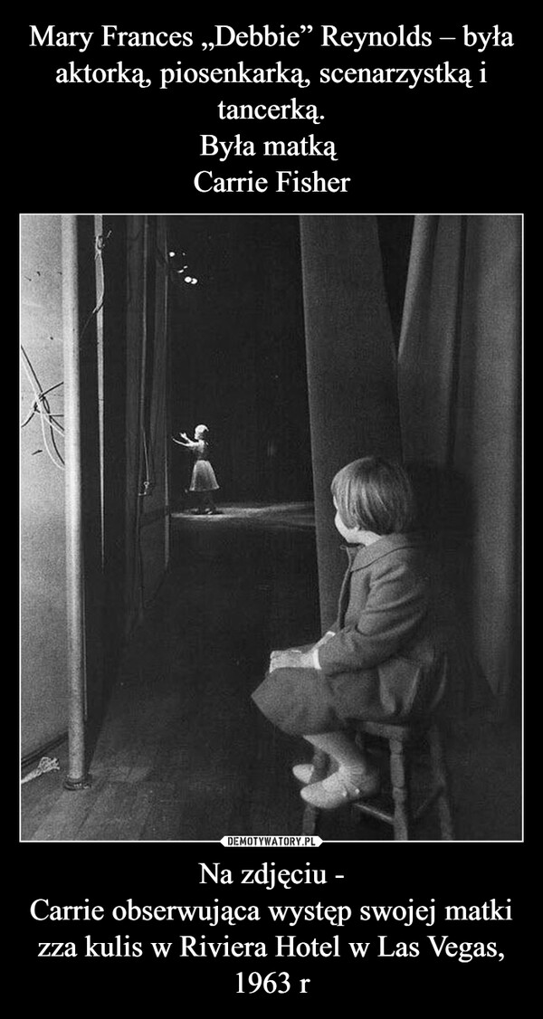 Na zdjęciu -Carrie obserwująca występ swojej matki zza kulis w Riviera Hotel w Las Vegas, 1963 r –  