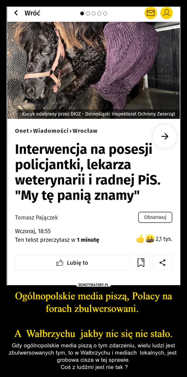 Ogólnopolskie media piszą, Polacy na forach zbulwersowani. A  Wałbrzychu  jakby nic się nie stało. – Gdy ogólnopolskie media piszą o tym zdarzeniu, wielu ludzi jest zbulwersowanych tym, to w Wałbrzychu i mediach  lokalnych, jest  grobowa cisza w tej sprawie. Coś z ludźmi jest nie tak ? 