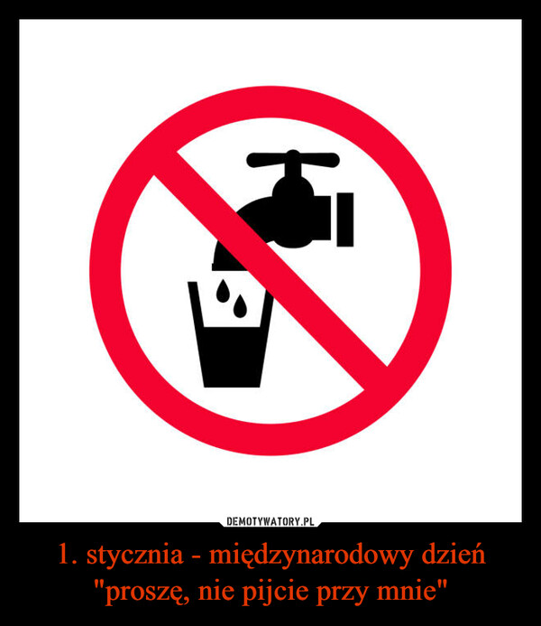 1. stycznia - międzynarodowy dzień "proszę, nie pijcie przy mnie" –  