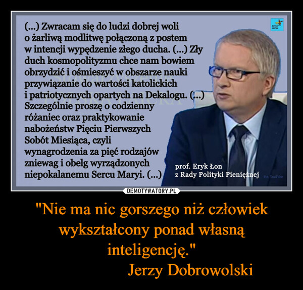 "Nie ma nic gorszego niż człowiek wykształcony ponad własną inteligencję."                  Jerzy Dobrowolski –  