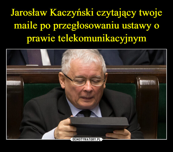 Jarosław Kaczyński czytający twoje maile po przegłosowaniu ustawy o prawie telekomunikacyjnym