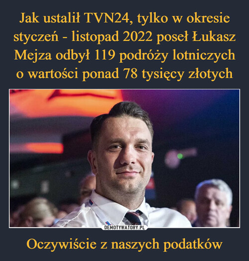 Jak ustalił TVN24, tylko w okresie styczeń - listopad 2022 poseł Łukasz Mejza odbył 119 podróży lotniczych o wartości ponad 78 tysięcy złotych Oczywiście z naszych podatków