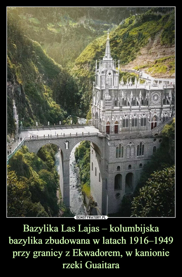 Bazylika Las Lajas – kolumbijska bazylika zbudowana w latach 1916–1949 przy granicy z Ekwadorem, w kanionie rzeki Guaitara –  