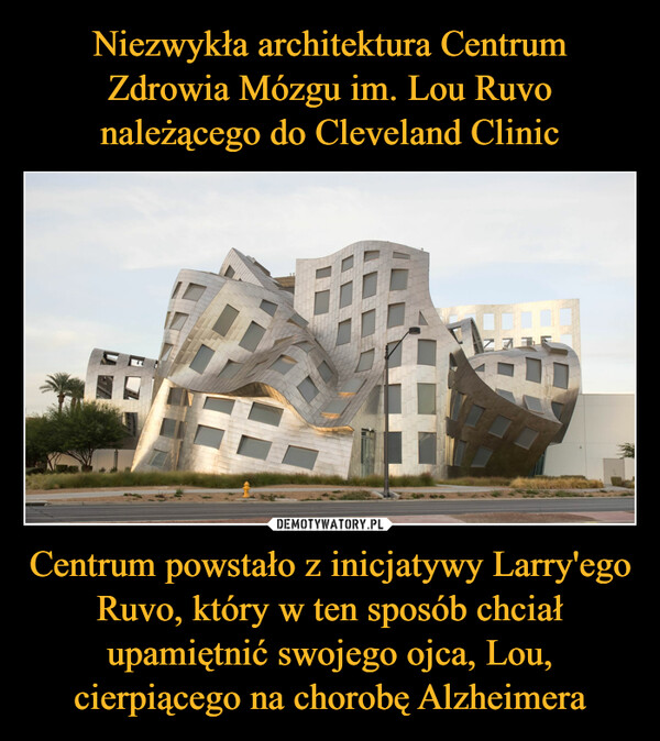 Niezwykła architektura Centrum Zdrowia Mózgu im. Lou Ruvo należącego do Cleveland Clinic Centrum powstało z inicjatywy Larry'ego Ruvo, który w ten sposób chciał upamiętnić swojego ojca, Lou, cierpiącego na chorobę Alzheimera