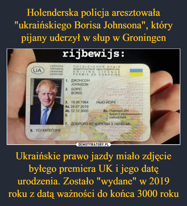 Holenderska policja aresztowała "ukraińskiego Borisa Johnsona", który pijany uderzył w słup w Groningen Ukraińskie prawo jazdy miało zdjęcie byłego premiera UK i jego datę urodzenia. Zostało "wydane" w 2019 roku z datą ważności do końca 3000 roku
