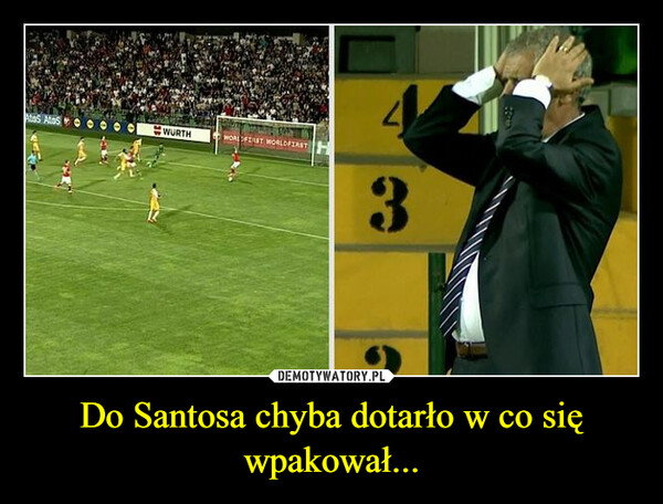 Do Santosa chyba dotarło w co się wpakował... –  Atos AtosWURTHWORLOFIRST WORLDFIRST3