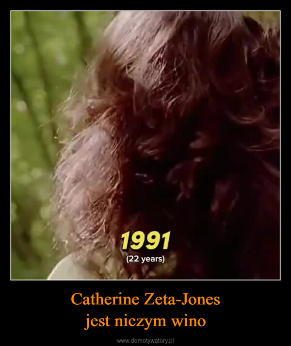 Catherine Zeta-Jonesjest niczym wino –  1991(22 years)