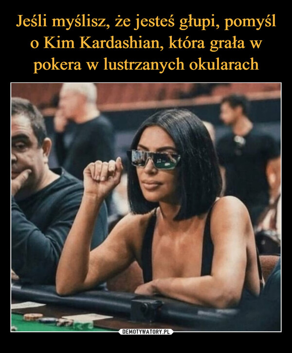 Jeśli myślisz, że jesteś głupi, pomyśl o Kim Kardashian, która grała w pokera w lustrzanych okularach