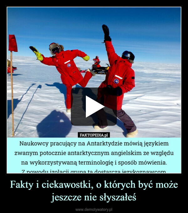 Fakty i ciekawostki, o których być może jeszcze nie słyszałeś –  FAKTOPEDIA.plNaukowcy pracujący na Antarktydzie mówią językiemzwanym potoczni antarktycznym angielskim ze względuna wykorzystywaną terminologię i sposób mówienia.7 powodu izolacii grupa ta dostarcza jezykoznawcom