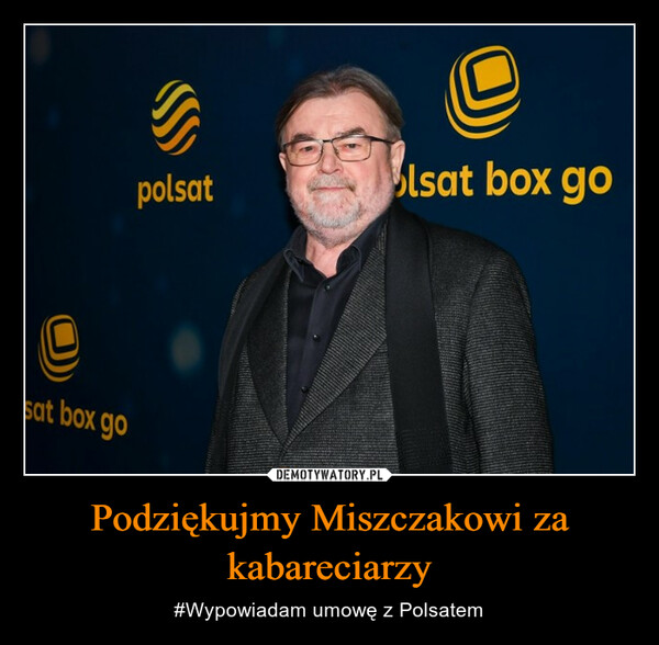 Podziękujmy Miszczakowi za kabareciarzy – #Wypowiadam umowę z Polsatem sat box goTpolsatlsat box go