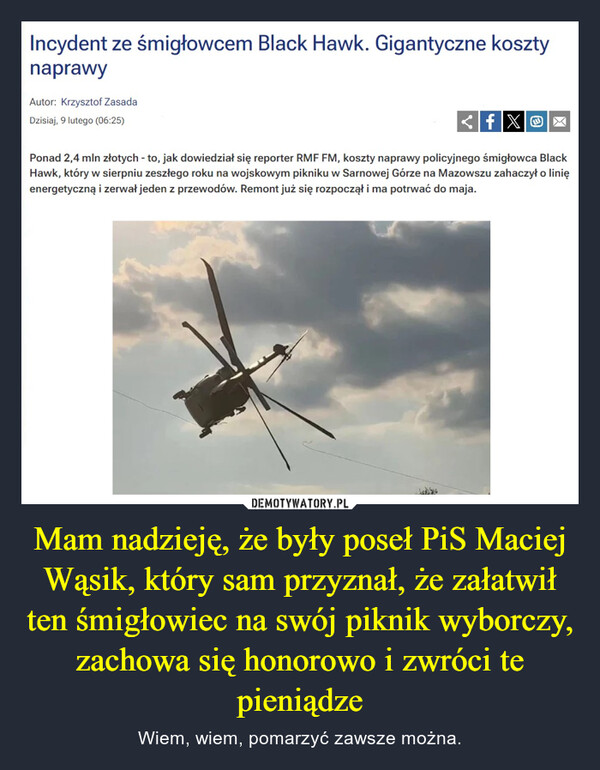 Mam nadzieję, że były poseł PiS Maciej Wąsik, który sam przyznał, że załatwił ten śmigłowiec na swój piknik wyborczy, zachowa się honorowo i zwróci te pieniądze