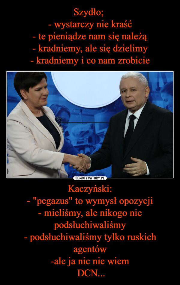 Kaczyński:- "pegazus" to wymysł opozycji- mieliśmy, ale nikogo nie podsłuchiwaliśmy- podsłuchiwaliśmy tylko ruskich agentów-ale ja nic nie wiem DCN... –  