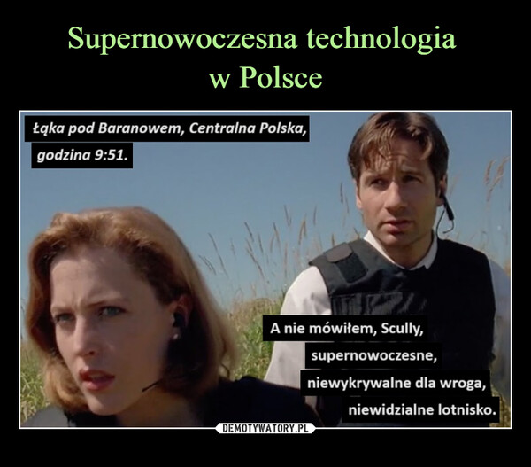  –  Łąka pod Baranowem, Centralna Polska,godzina 9:51.d'alA nie mówiłem, Scully,supernowoczesne,niewykrywalne dla wroga,niewidzialne lotnisko.