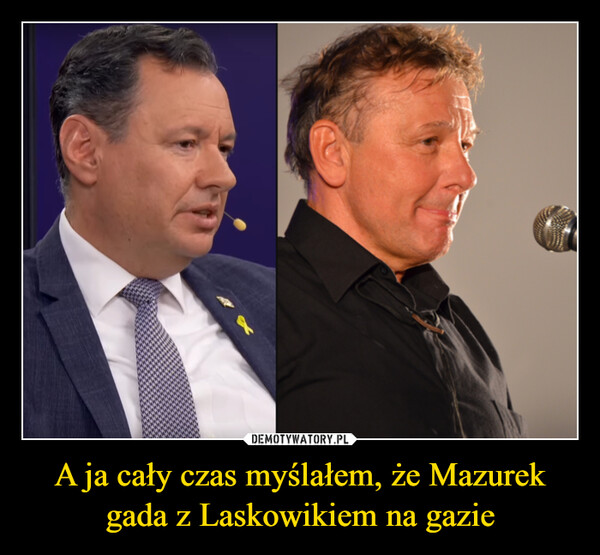 A ja cały czas myślałem, że Mazurek gada z Laskowikiem na gazie